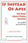 Click for details on If Instead of Apes We Had Come From Grapes by Alan Van Dine, Light verse for a heavy universe. Pittsburgh Pennsylvania, poetry